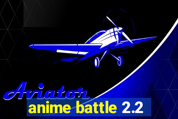 anime battle 2.2